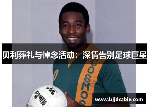 贝利葬礼与悼念活动：深情告别足球巨星