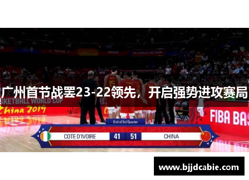 广州首节战罢23-22领先，开启强势进攻赛局